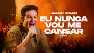 LEANDRO BORGES - EU NUNCA VOU ME CANSAR (Ao Vivo)