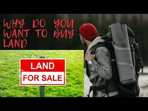 WHY DO YOU WANT BUY LAND ?