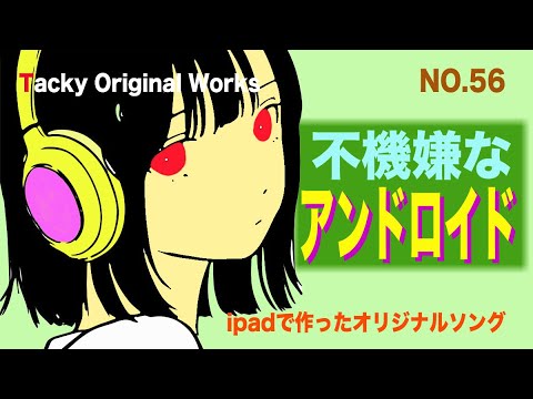 「不機嫌なアンドロイド」Tackyオリジナル曲 NO.56、iPadとボカロで作ったオリジナル曲！ボーカル・アレンジャー・動画クリエイター・コラボ募集中です