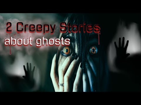 2 Creepy Stories About Ghosts