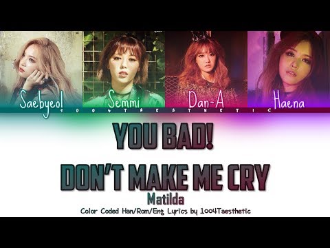 Matilda (마틸다) - You Bad Don’t Make Me Cry (넌 Bad 날 울리지마) Color Coded Han/Rom/Eng Lyrics