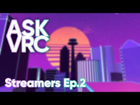 ASK VRC | Ep.2 | Streamers