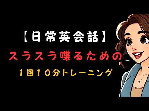 【英語がスラスラ喋れる！】１回１０分の英会話トレーニング（スピーキングとリスニングが一石二鳥）　第1弾