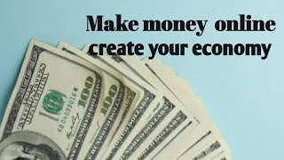 Make money online create your economy