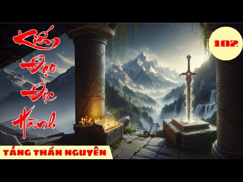 TÁNG THẦN NGUYÊN [ Tập 102] Kiếm Đạo Độc Hành #mcphuongthuy