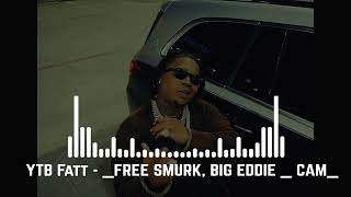 YTB Fatt – FREE SMURK, BIG EDDIE & CAM