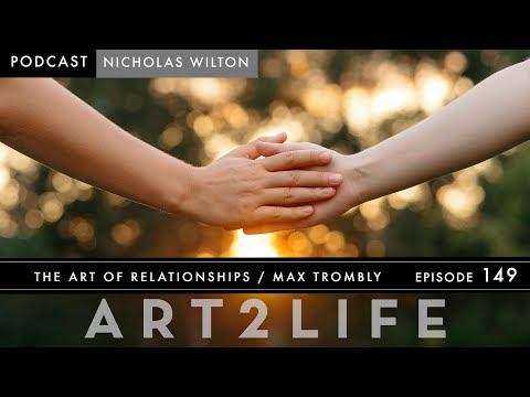 The Art of Relationships - Max Trombly - The Art2Life Podcast Episode 149