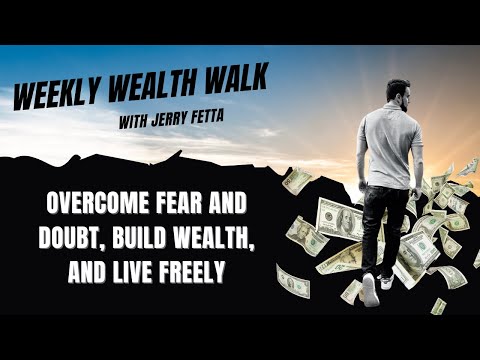 The Weekly Wealth Walk - Overcome Fear and Doubt, Build Wealth, and Live Freely | Jerry Fetta