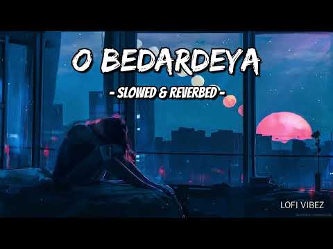 O Bedardeya | Slowed & Reverbed | Arjit Singh | Tu Jhoothi Main Makkaar | Lofi Vibez