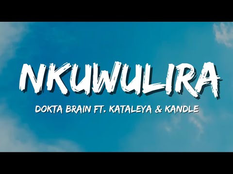 Dokta Brain Ft. Kataleya & Kandle - Nkuwulira (Lyrics)