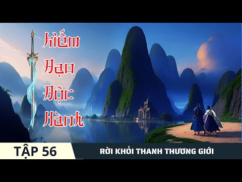 RỜI KHỎI THANH THƯƠNG GIỚI [Tập 56] Kiếm Đạo Độc Hành #mcphuongthuy Truyện Tiên Hiệp 2024