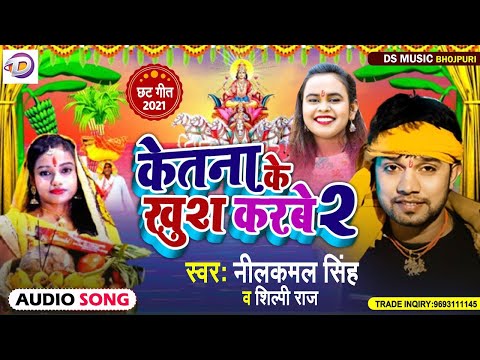 #Neelkamal Singh छठ गीत 2021 | केतना के खुश करबू | Chhath Puja Hit #Shilpi Raj | chhath Puja dj 2021