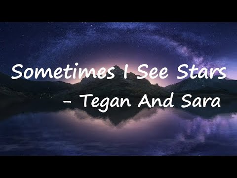 Tegan And Sara - Sometimes I See Stars Lyrics