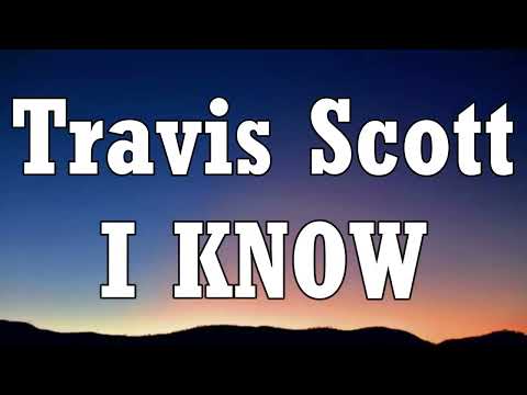 Travis Scott - I KNOW _ (Lyrics)