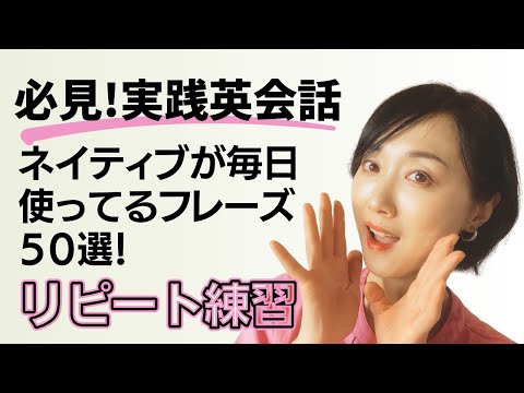 【教材級】必見実践英会話！ネイティブが毎日使ってるフレーズ５０選！リピート練習