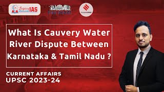 Cauvery River Water Dispute Karnataka vs. Tamil Nadu - Explained | UPSC Current Affairs | legacy IAS