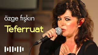 Özge Fışkın - Teferruat