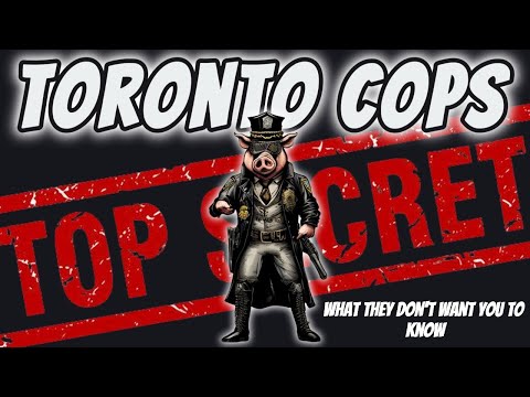 TORONTO COPS- What They Don't Want You To Know