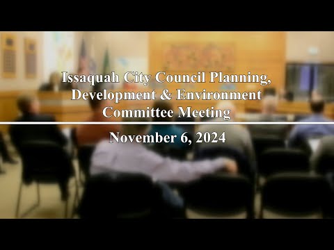 Issaquah City Council Planning, Development & Environment Committee Meeting - November 6, 2024