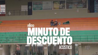 elkno - Minuto de Descuento ⌚ | Versión Acústico