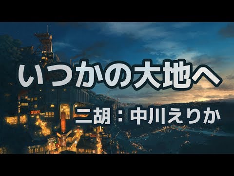 【公式・高音質】いつかの大地へ（作曲：秋山裕和　二胡演奏：中川えりか）【哀愁漂うBGM】