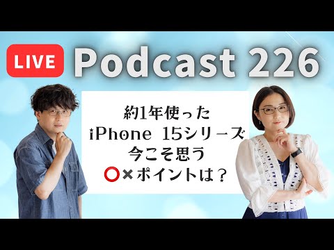 【Podcast Live】ep. 226：約1年使ったiPhone 15シリーズ！今こそ思う、〇✕ポイントは？