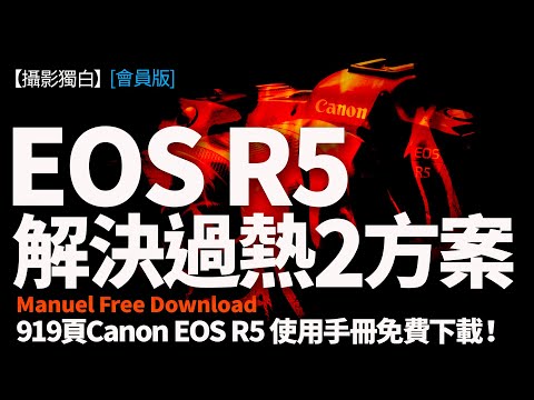 【會員版】Canon EOS R5 過熱有方法解決？買之前睇清楚先！919頁使用手冊下載！