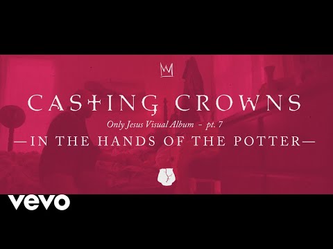 Casting Crowns - In the Hands of the Potter, Only Jesus Visual Album: Part 7