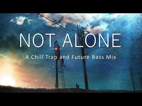 Ｎｏｔ Ａｌｏｎｅ ⚡ A Chill Trap & Future Bass Mix