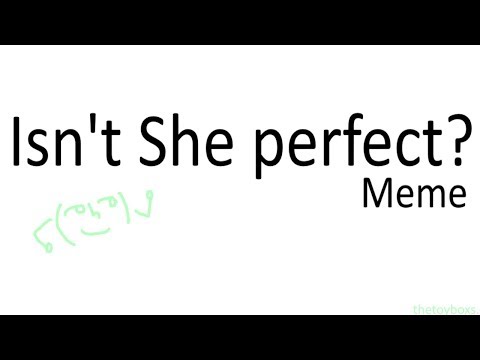 Isn't she perfect? // Meme