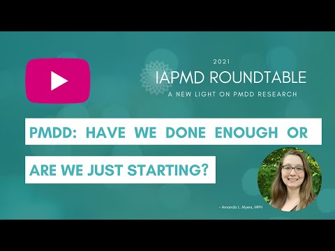 PMDD: Have We Done Enough or Are We Just Starting? IAPMD Roundtable Amanda Myers