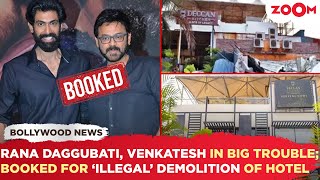 Rana Daggubati and Venkatesh land in BIG TROUBLE as actors booked for ‘illegal’ DEMOLITION of hotel