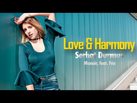 Love & Harmony - Serhat Durmus & Monoir (feat. Féa) - Song Music