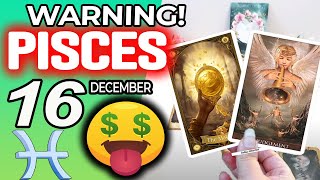 Pisces ♓😱WARNING: THERE MAY BE A LOT OF MONEY COMING🤑💲 Horoscope for Today December 16 2024 ♓ Pisces