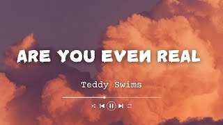 Teddy Swims - Are You Even Real (Lyrics) Feat. Giveon