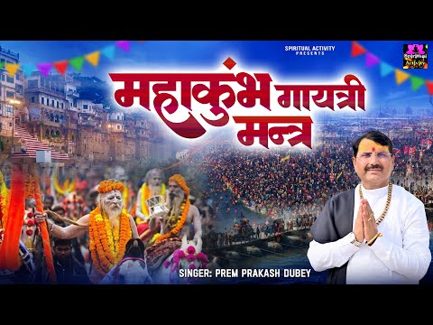 #महाकुंभ2025 महाकुम्भ गायत्री मंत्र - Mahakumbh Gayatri Mantra - Prem Prakash Dubey - पवित्र स्नान