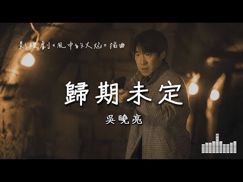 吳曉亮 | 歸期未定 (影視劇《風中的火焰 Let Wind Goes By》插曲) Official Lyrics Video【高音質 動態歌詞】