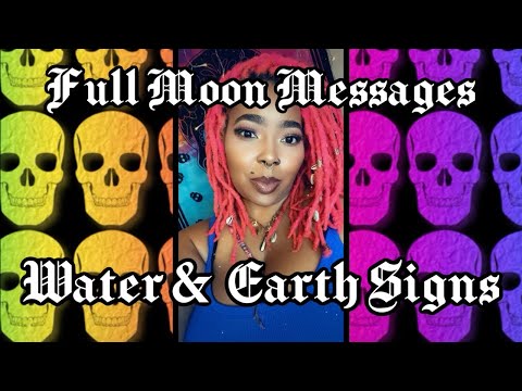 Full Moon Messages                                   Water & Earth Signs