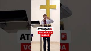 ATENÇÃO! VOU SAIR DA IGREJA