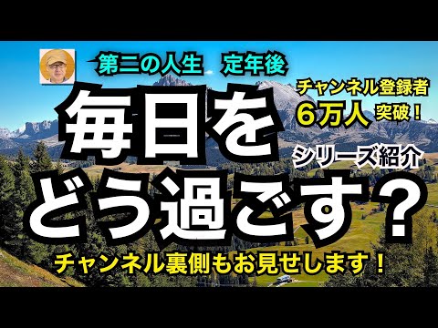 第二の人生　定年後「毎日をどう過ごす？」シリーズ紹介　チャンネル登録者6万人突破！　チャンネル裏側もお見せします！