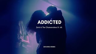 Zerb & The Chainsmokers - Addicted ft. Ink (DEVANK REMIX)