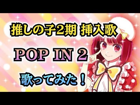 【推しの子2期 挿入歌】歌ってみた！『POP IN 2 / B小町 ルビー（CV：伊駒ゆりえ）、有馬かな（CV：潘めぐみ）、MEMちょ（CV：大久保瑠美）』