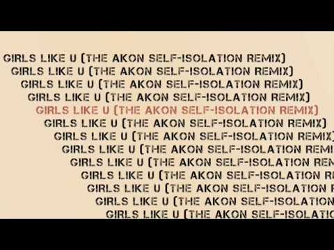 GIRLS LIKE U (THE AKON SELF-ISOLATION REMIX)