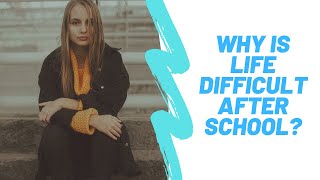 Top Reasons Why Is Life Difficult After School?