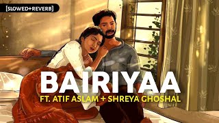 Bairiyaa - [Slowed+Reverb] Ft. Atif Aslam & Shreya Ghoshal | Ramaiya Vastavaiya | Text4Music | LoFi