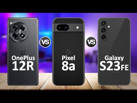 Google Pixel 8a VS OnePlus 12R VS Samsung Galaxy S23 FE