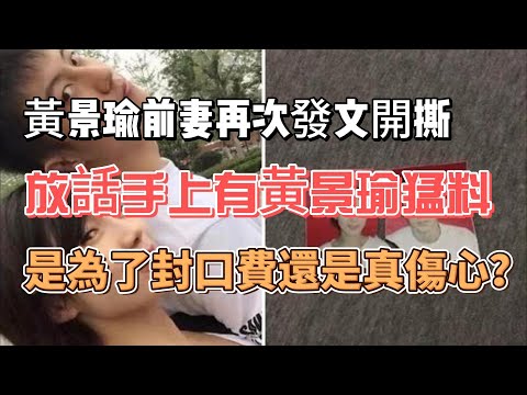 黃景瑜前妻再次發文開撕，放話手上有黃景瑜猛料，是為了封口費還是真傷心？