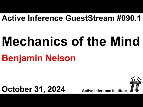 ActInf GuestStream 090.1 ~ Benjamin Nelson, "Mechanics of the Mind"