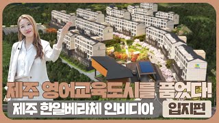 영어교육도시 품은 글로벌 학세권! 제주 한일 베라체 인비디아 ㅣ 입지탐방