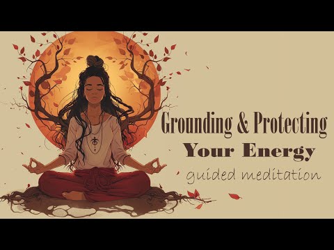 Grounding & Protecting Your Energy (Guided Meditation)